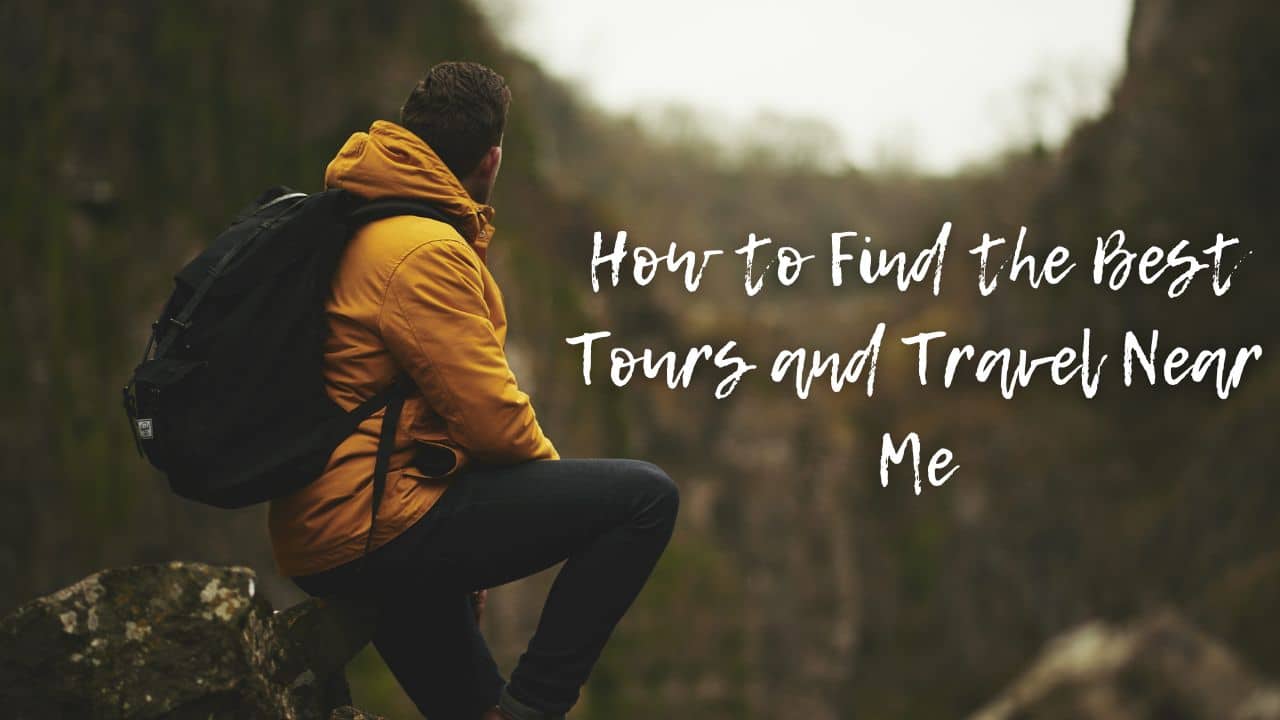 How to Find the Best Tours and Travel Near Me